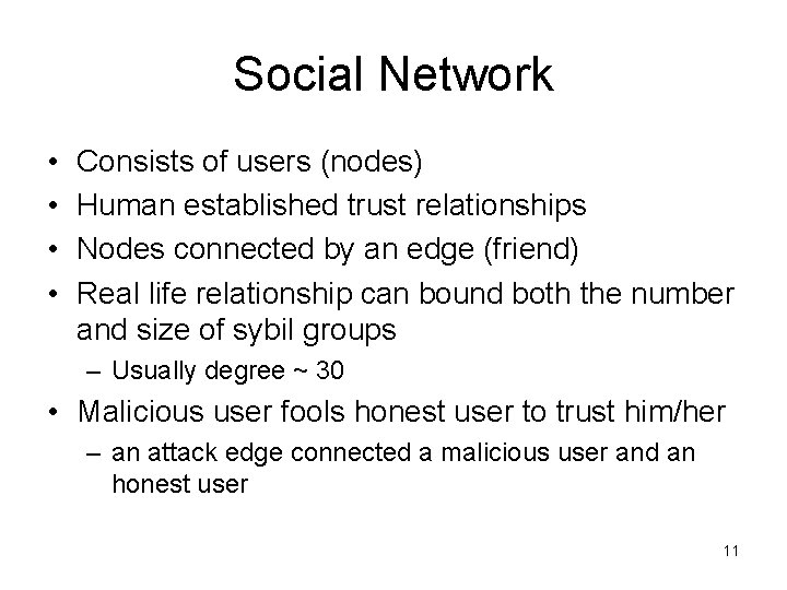 Social Network • • Consists of users (nodes) Human established trust relationships Nodes connected