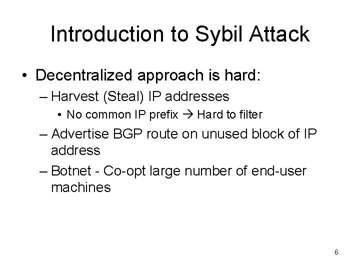 Introduction to Sybil Attack • Decentralized approach is hard: – Harvest (Steal) IP addresses