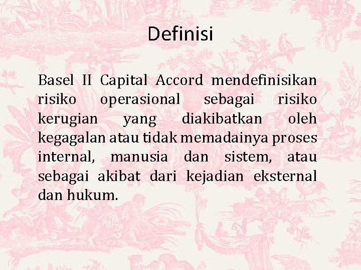 Definisi Basel II Capital Accord mendefinisikan risiko operasional sebagai risiko kerugian yang diakibatkan oleh