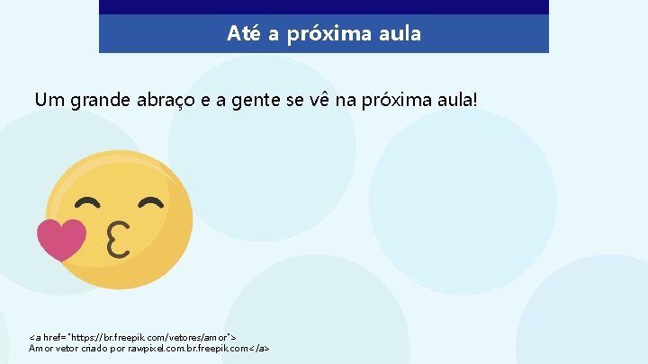 Até a próxima aula Um grande abraço e a gente se vê na próxima