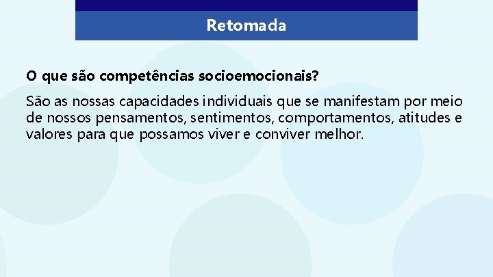 Retomada O que são competências socioemocionais? São as nossas capacidades individuais que se manifestam