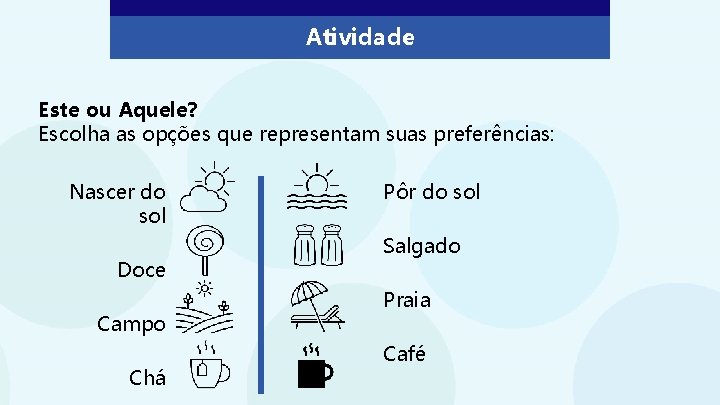 Atividade Este ou Aquele? Escolha as opções que representam suas preferências: Nascer do sol