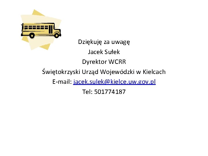 Dziękuję za uwagę Jacek Sułek Dyrektor WCRR Świętokrzyski Urząd Wojewódzki w Kielcach E-mail: jacek.