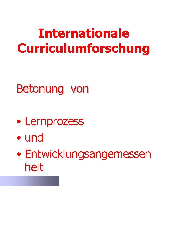 Internationale Curriculumforschung Betonung von • Lernprozess • und • Entwicklungsangemessen heit 