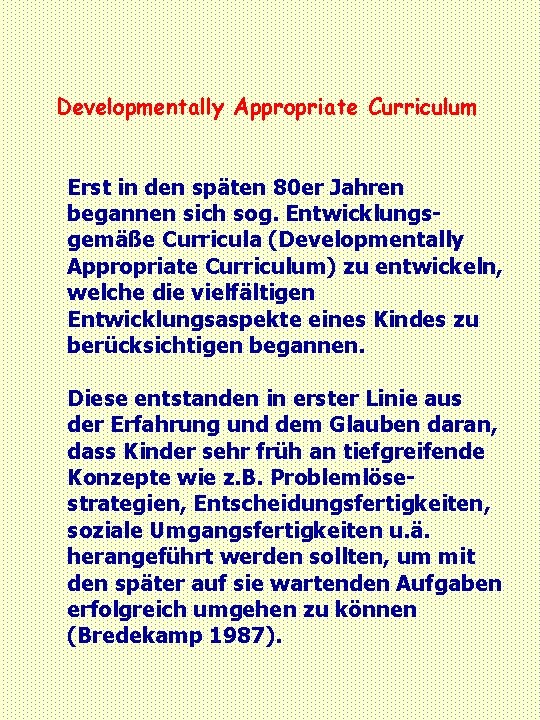 Developmentally Appropriate Curriculum Erst in den späten 80 er Jahren begannen sich sog. Entwicklungsgemäße