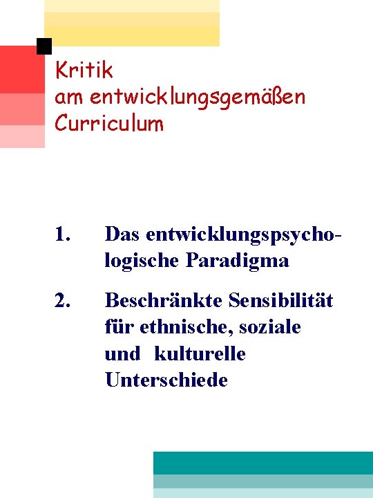 Kritik am entwicklungsgemäßen Curriculum 1. Das entwicklungspsychologische Paradigma 2. Beschränkte Sensibilität für ethnische, soziale