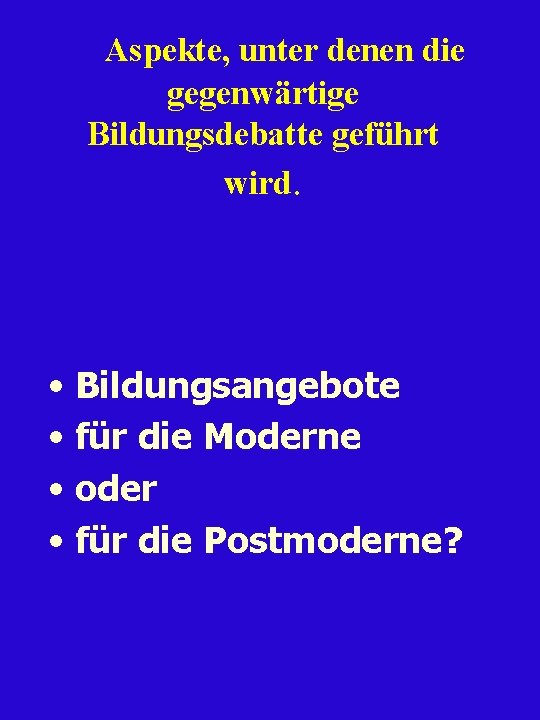 Aspekte, unter denen die gegenwärtige Bildungsdebatte geführt wird. • Bildungsangebote • für die Moderne