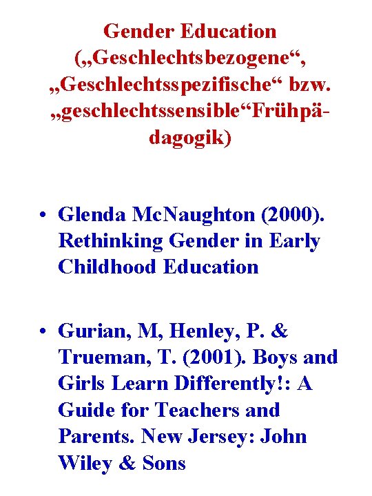Gender Education („Geschlechtsbezogene“, „Geschlechtsspezifische“ bzw. „geschlechtssensible“Frühpädagogik) • Glenda Mc. Naughton (2000). Rethinking Gender in