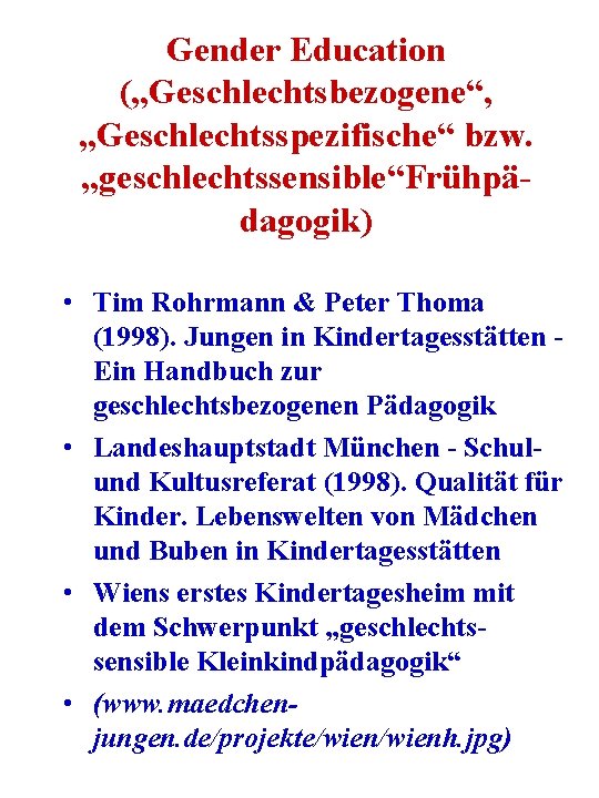 Gender Education („Geschlechtsbezogene“, „Geschlechtsspezifische“ bzw. „geschlechtssensible“Frühpädagogik) • Tim Rohrmann & Peter Thoma (1998). Jungen