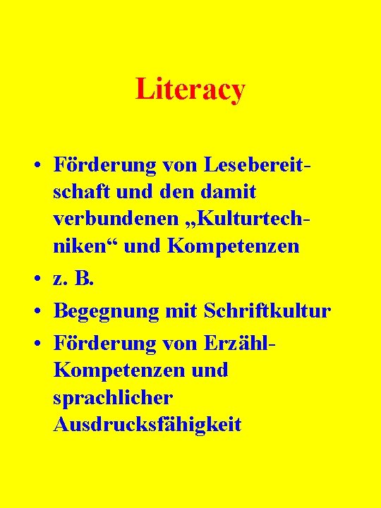 Literacy • Förderung von Lesebereitschaft und den damit verbundenen „Kulturtechniken“ und Kompetenzen • z.