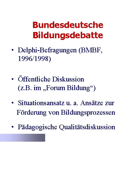 Bundesdeutsche Bildungsdebatte • Delphi-Befragungen (BMBF, 1996/1998) • Öffentliche Diskussion (z. B. im „Forum Bildung“)