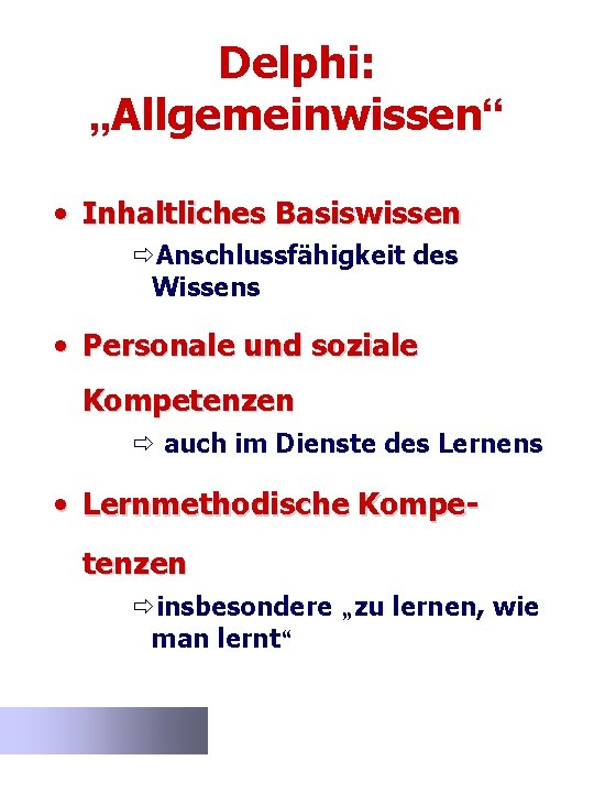 Delphi: „Allgemeinwissen“ • Inhaltliches Basiswissen ðAnschlussfähigkeit des Wissens • Personale und soziale Kompetenzen ð