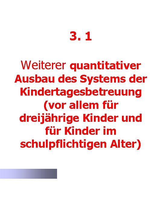 3. 1 Weiterer quantitativer Ausbau des Systems der Kindertagesbetreuung (vor allem für dreijährige Kinder