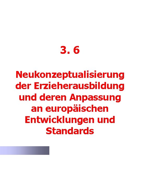 3. 6 Neukonzeptualisierung der Erzieherausbildung und deren Anpassung an europäischen Entwicklungen und Standards 