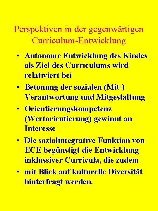 Perspektiven in der gegenwärtigen Curriculum-Entwicklung • Autonome Entwicklung des Kindes als Ziel des Curriculums