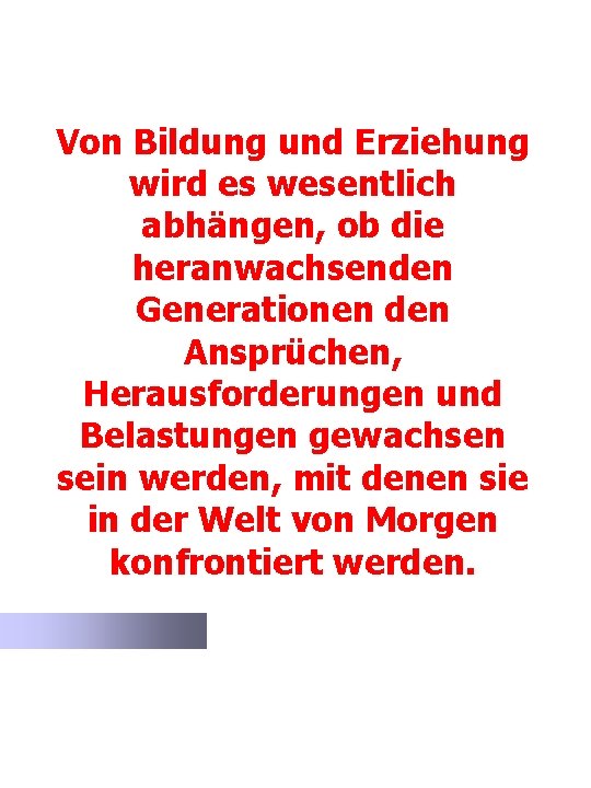 Von Bildung und Erziehung wird es wesentlich abhängen, ob die heranwachsenden Generationen den Ansprüchen,