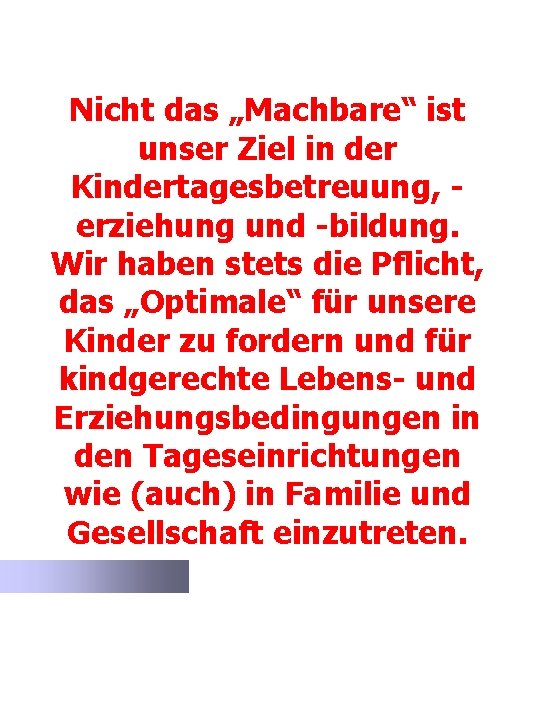 Nicht das „Machbare“ ist unser Ziel in der Kindertagesbetreuung, erziehung und -bildung. Wir haben