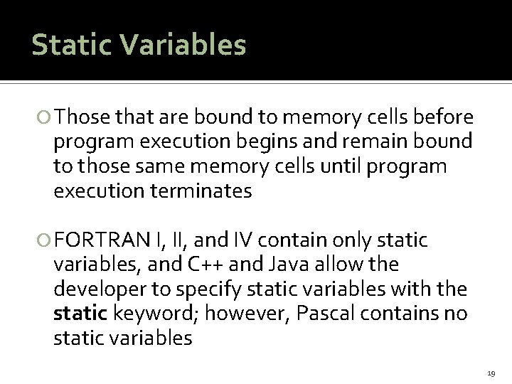 Static Variables Those that are bound to memory cells before program execution begins and