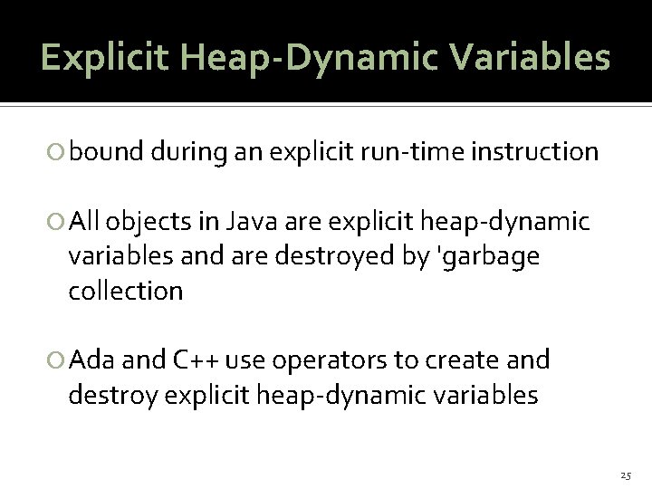 Explicit Heap-Dynamic Variables bound during an explicit run-time instruction All objects in Java are
