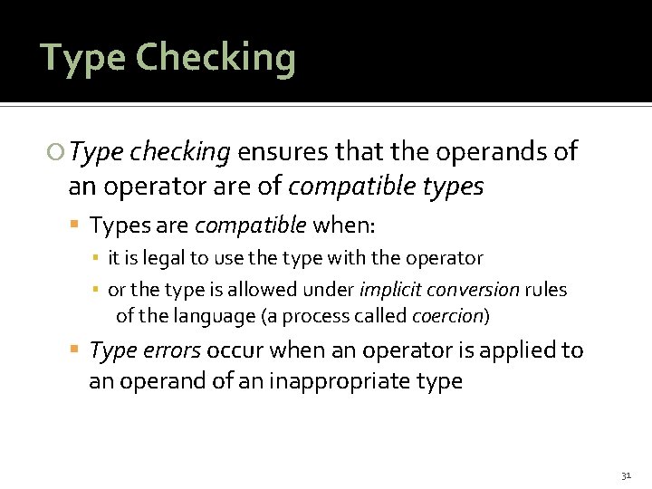 Type Checking Type checking ensures that the operands of an operator are of compatible