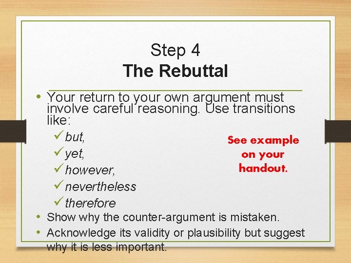 Step 4 The Rebuttal • Your return to your own argument must involve careful