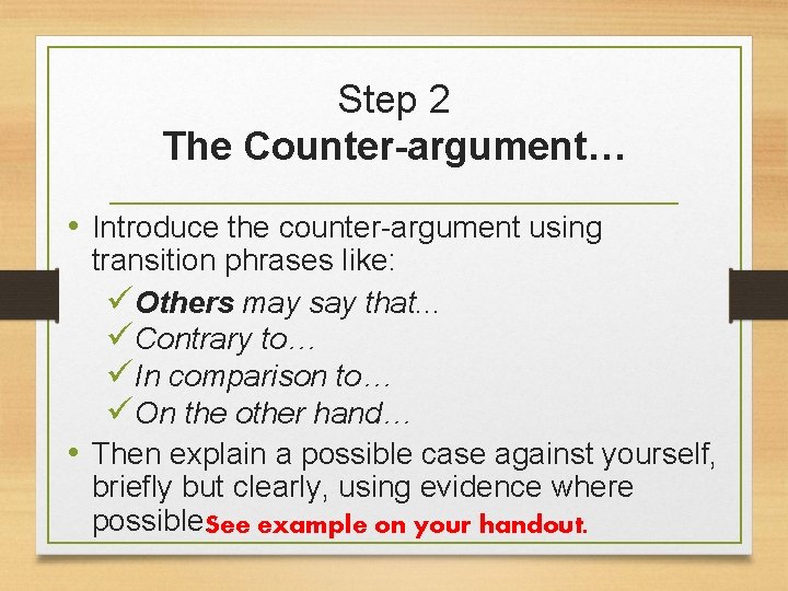 Step 2 The Counter-argument… • Introduce the counter-argument using transition phrases like: üOthers may