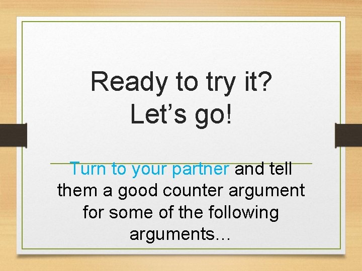Ready to try it? Let’s go! Turn to your partner and tell them a