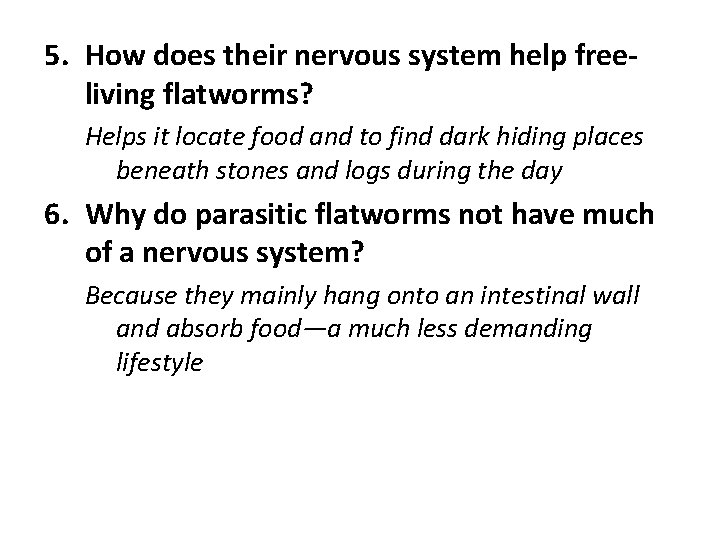 5. How does their nervous system help freeliving flatworms? Helps it locate food and