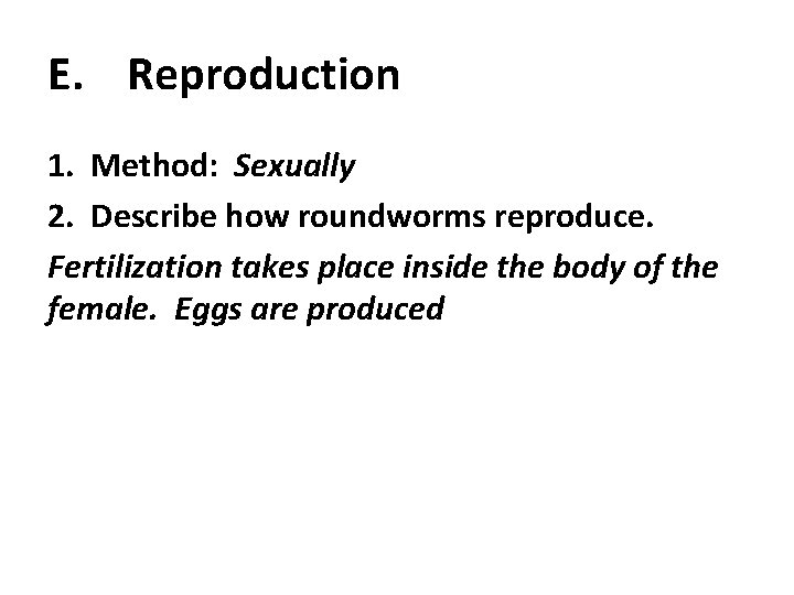 E. Reproduction 1. Method: Sexually 2. Describe how roundworms reproduce. Fertilization takes place inside