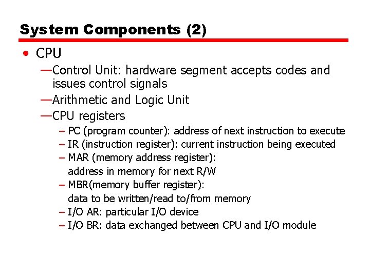 System Components (2) • CPU —Control Unit: hardware segment accepts codes and issues control