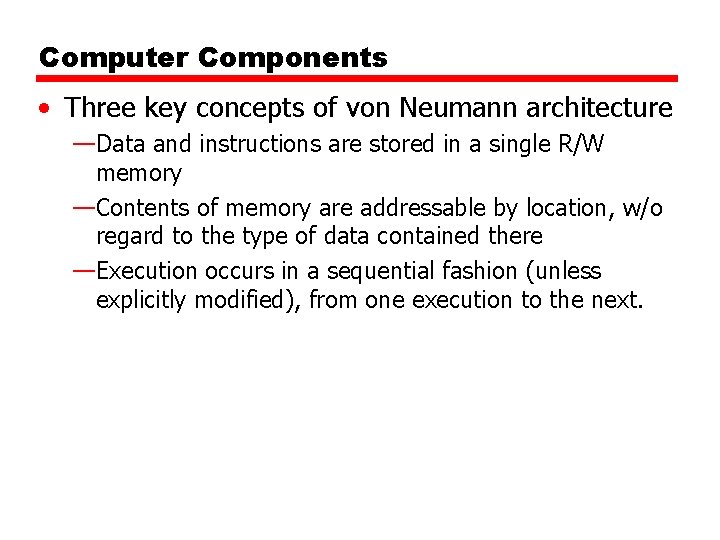 Computer Components • Three key concepts of von Neumann architecture —Data and instructions are