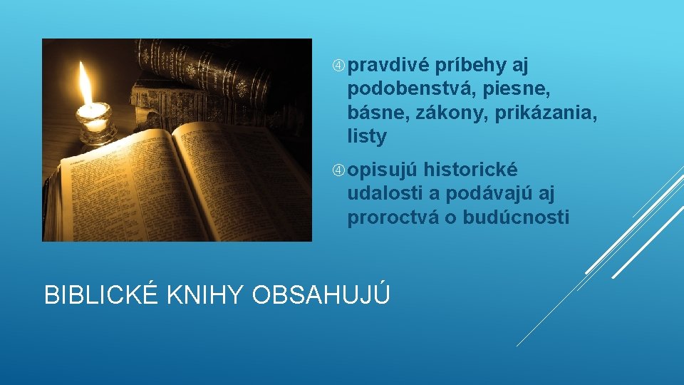  pravdivé príbehy aj podobenstvá, piesne, básne, zákony, prikázania, listy opisujú historické udalosti a