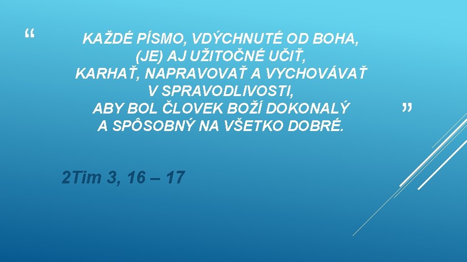 “ KAŽDÉ PÍSMO, VDÝCHNUTÉ OD BOHA, (JE) AJ UŽITOČNÉ UČIŤ, KARHAŤ, NAPRAVOVAŤ A VYCHOVÁVAŤ