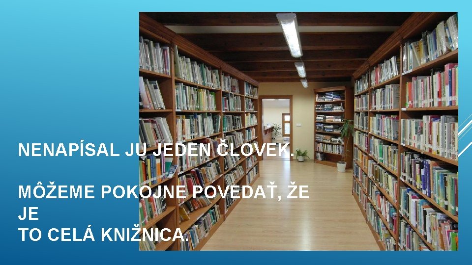 NENAPÍSAL JU JEDEN ČLOVEK. MÔŽEME POKOJNE POVEDAŤ, ŽE JE TO CELÁ KNIŽNICA. 