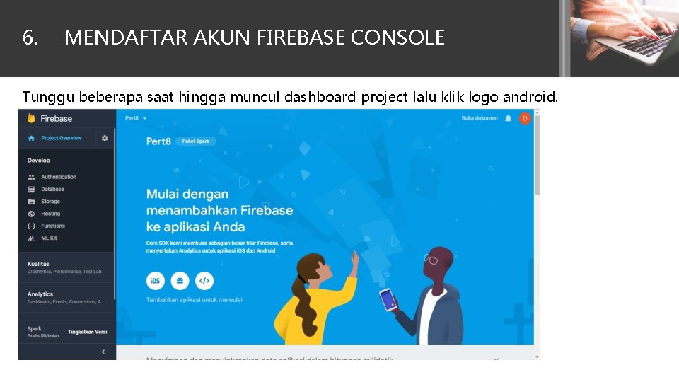 6. MENDAFTAR AKUN FIREBASE CONSOLE Tunggu beberapa saat hingga muncul dashboard project lalu klik