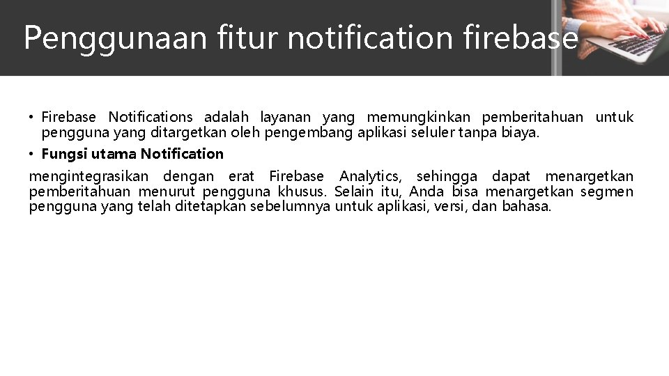 Penggunaan fitur notification firebase • Firebase Notifications adalah layanan yang memungkinkan pemberitahuan untuk pengguna