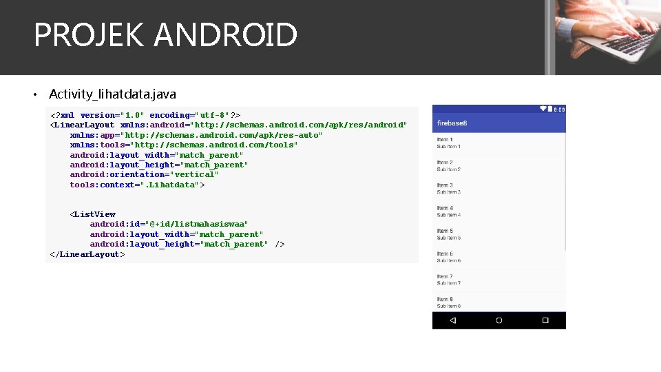 PROJEK ANDROID • Activity_lihatdata. java <? xml version="1. 0" encoding="utf-8"? > <Linear. Layout xmlns: