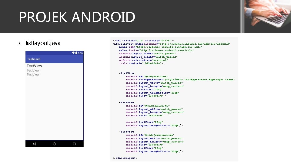 PROJEK ANDROID • listlayout. java <? xml version="1. 0" encoding="utf-8"? > <Linear. Layout xmlns: