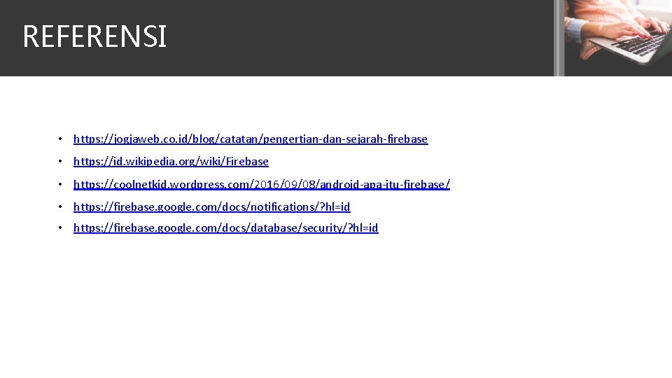 REFERENSI • https: //jogjaweb. co. id/blog/catatan/pengertian-dan-sejarah-firebase • https: //id. wikipedia. org/wiki/Firebase • https: //coolnetkid.