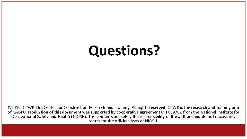 Questions? © 2019, CPWR-The Center for Construction Research and Training. All rights reserved. CPWR