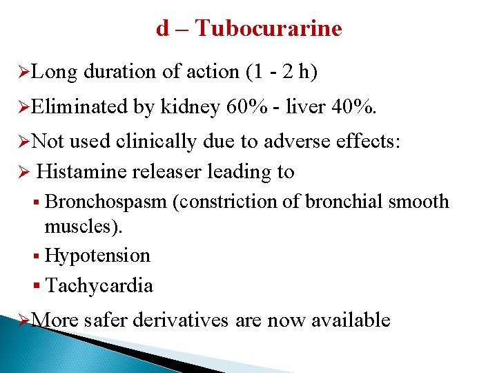 d – Tubocurarine ØLong duration of action (1 - 2 h) ØEliminated by kidney