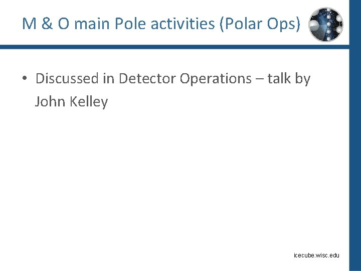 M & O main Pole activities (Polar Ops) • Discussed in Detector Operations –