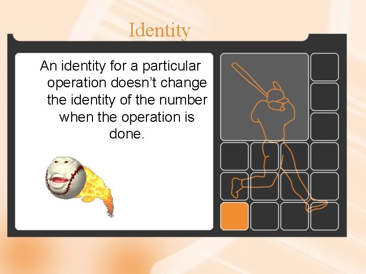 Identity An identity for a particular operation doesn’t change the identity of the number