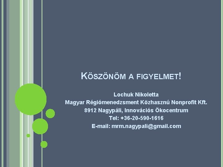 KÖSZÖNÖM A FIGYELMET! Lochuk Nikoletta Magyar Régiómenedzsment Közhasznú Nonprofit Kft. 8912 Nagypáli, Innovációs Ökocentrum