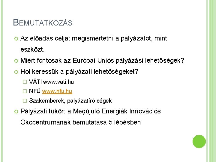 BEMUTATKOZÁS Az előadás célja: megismertetni a pályázatot, mint eszközt. Miért fontosak az Európai Uniós