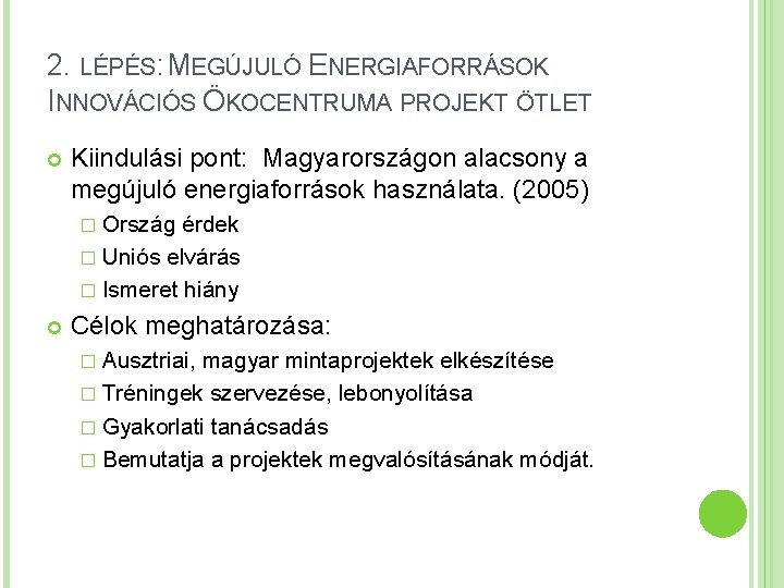 2. LÉPÉS: MEGÚJULÓ ENERGIAFORRÁSOK INNOVÁCIÓS ÖKOCENTRUMA PROJEKT ÖTLET Kiindulási pont: Magyarországon alacsony a megújuló