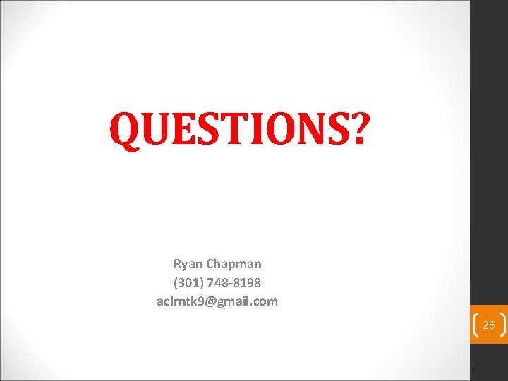QUESTIONS? Ryan Chapman (301) 748 -8198 aclrntk 9@gmail. com 26 