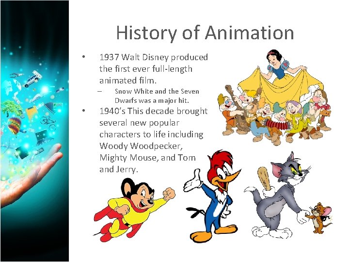History of Animation • 1937 Walt Disney produced the first ever full-length animated film.