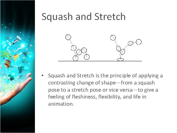 Squash and Stretch • Squash and Stretch is the principle of applying a contrasting