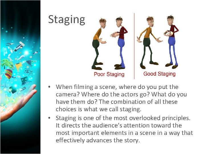 Staging • When filming a scene, where do you put the camera? Where do
